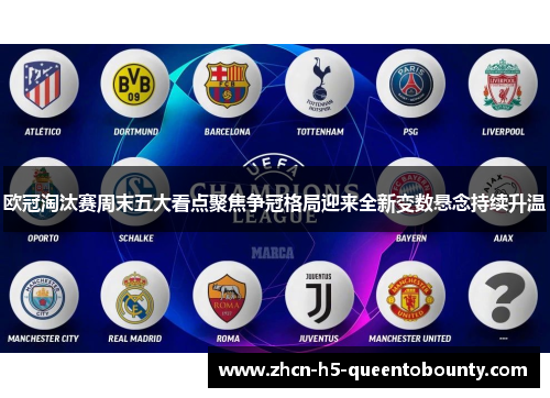 欧冠淘汰赛周末五大看点聚焦争冠格局迎来全新变数悬念持续升温
