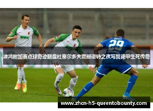 波鸿附加赛点球奇迹翻盘杜塞尔多夫震撼逆转之夜写就德甲生死传奇