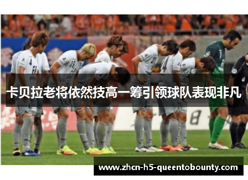 卡贝拉老将依然技高一筹引领球队表现非凡