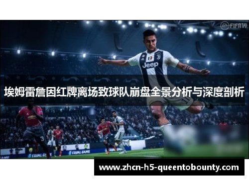 埃姆雷詹因红牌离场致球队崩盘全景分析与深度剖析