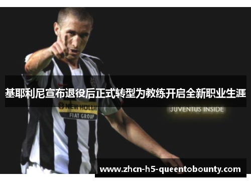 基耶利尼宣布退役后正式转型为教练开启全新职业生涯 基耶利尼宣布退役后正式转型为教练开启全新职业生涯
