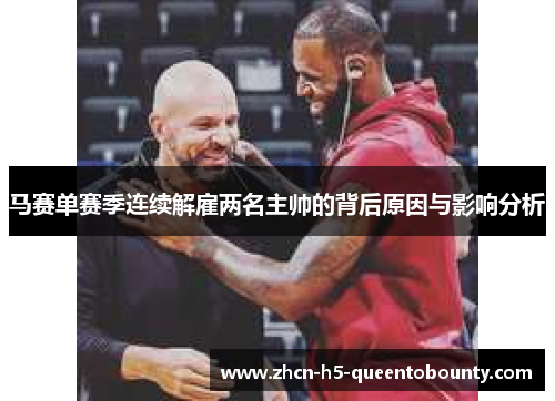马赛单赛季连续解雇两名主帅的背后原因与影响分析
