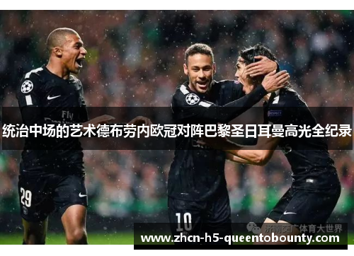 统治中场的艺术德布劳内欧冠对阵巴黎圣日耳曼高光全纪录