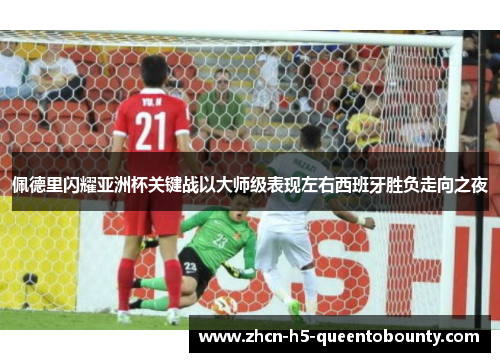 佩德里闪耀亚洲杯关键战以大师级表现左右西班牙胜负走向之夜