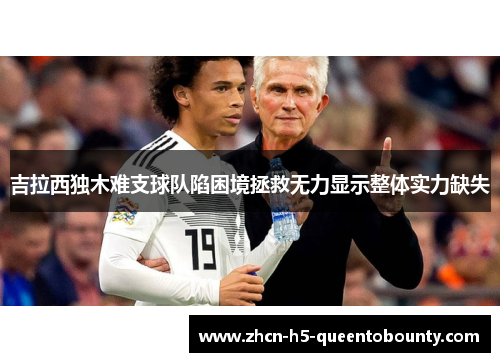 吉拉西独木难支球队陷困境拯救无力显示整体实力缺失