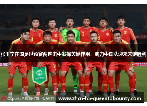 张玉宁在国足世预赛两连击中发挥关键作用，助力中国队迎来关键胜利